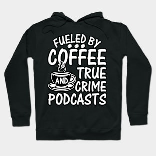 FUELED BY COFFEE AND TRUE CRIME PODCASTS Hoodie